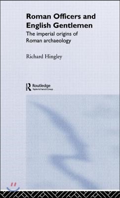 Roman Officers and English Gentlemen: The Imperial Origins of Roman Archaeology