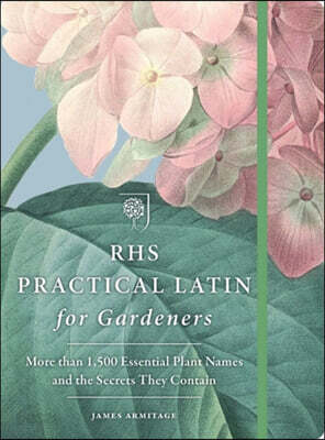 RHS Practical Latin for Gardeners : More Than 1,500 Essential Plant Names and the Secrets They Contain (Paperback)