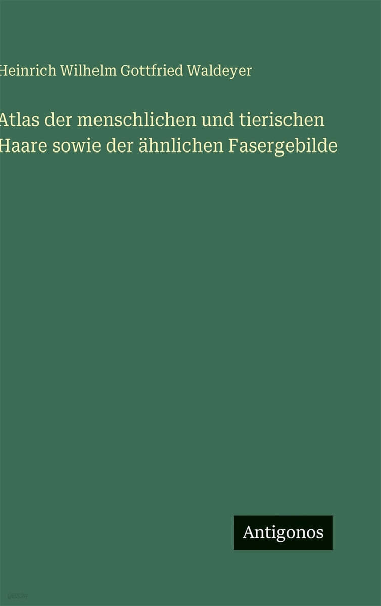 Atlas der menschlichen und tierischen Haare sowie der ahnlichen Fasergebilde