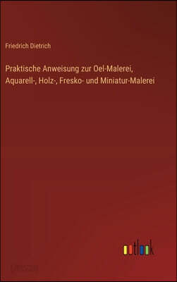 Praktische Anweisung zur Oel-Malerei, Aquarell-, Holz-, Fresko- und Miniatur-Malerei