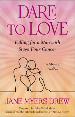 Dare to Love: Falling for a Man with Stage Four Cancer: A Memoir