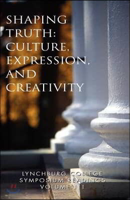 Lynchburg College Symposium Readings Vol III Shaping Truth: Culture, Expression and Creativity