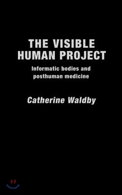 The Visible Human Project: Informatic Bodies and Posthuman Medicine