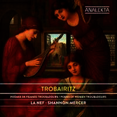 Analekta 트로베리츠 - 여성 음유시인들의 시편 (Trobairitz - Poems of Women Troubadours)(CD) - Ensemble La Nef
