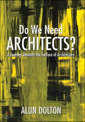 Do We Need Architects?: A Journey Beneath the Surface of Architecture