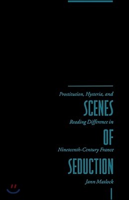 Scenes of Seduction: Prostitution, Hysteria, and Reading Difference in Nineteenth-Century France