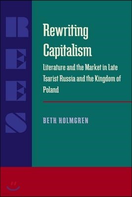 Rewriting Capitalism: Literature and the Market in Late Tsarist Russia and the Kingdom of Poland