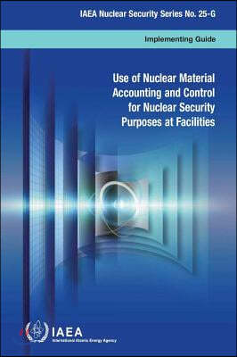 Use of Nuclear Material Accounting and Control for Nuclear Security Purposes at Facilities: IAEA Nuclear Security Series No. 25-G