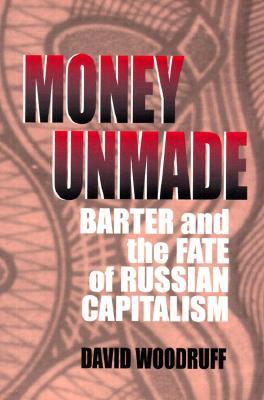 Money Unmade: Barter and the Fate of Russian Capitalism