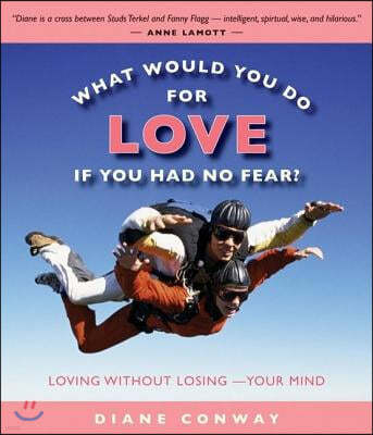 What Would You Do for Love If You Had No Fear?: Loving Without Losingayour Mind