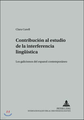 Contribucion Al Estudio de la Interferencia Lingueistica: Los Galicismos del Espanol Contemporaneo = Contribucion Al Estudio de La Interferencia Lingu