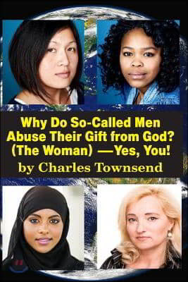 Why Do So-Called Men Abuse Their Gift from God (The Woman)-Yes, You!