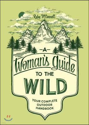 A Woman's Guide to the Wild: Your Complete Outdoor Handbook