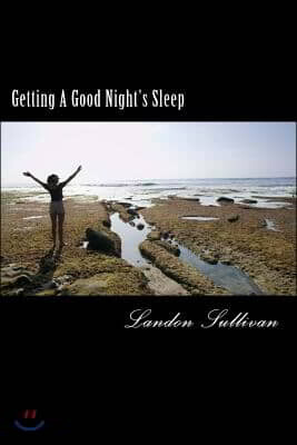 Getting A Good Night's Sleep: How to fall asleep using only natural sleep remedies and routines