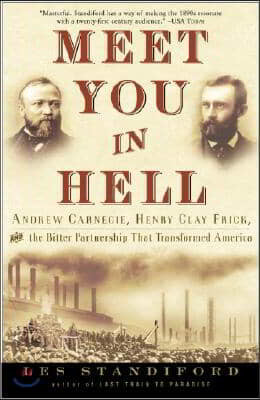 Meet You in Hell: Andrew Carnegie, Henry Clay Frick, and the Bitter Partnership That Changed America