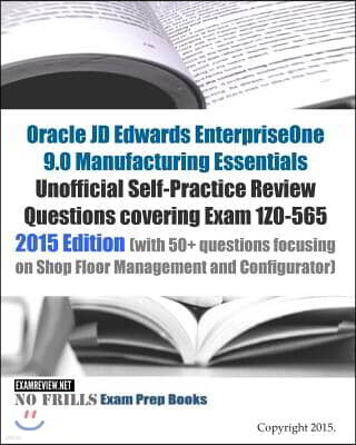 Createspace Independent Pub Oracle JD Edwards EnterpriseOne 9.0 Manufacturing Essentials Unofficial Self-Practice Review Questions covering Exam 1Z0-565: 2015 Edition (with 50+ q