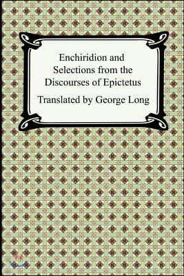 Enchiridion and Selections from the Discourses of Epictetus