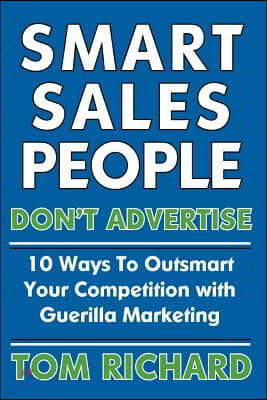 Smart Sales People Don't Advertise: 10 Ways to Outsmart Your Competition with Guerilla Marketing