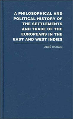A Philosophical and Political History of the Settlements and Trade of the Europeans in the East and West Indies