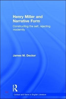 Henry Miller and Narrative Form: Constructing the Self, Rejecting Modernity