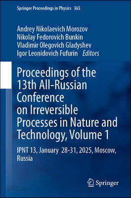 Proceedings of the 13th All-Russian Conference on Irreversible Processes in Nature and Technology, Volume 1: Ipnt 13, January 28-31, 2025, Moscow, Rus