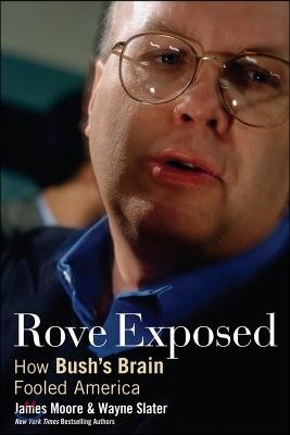 Rove Exposed: How Bush's Brain Fooled America