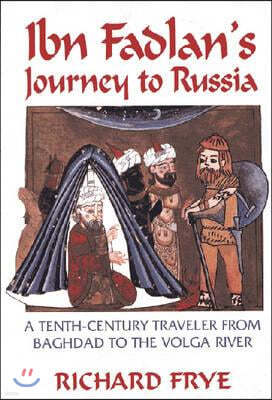 Ibn Fadlan's Journey to Russia: A Tenth-Century Traveler from Baghad to the Volga River