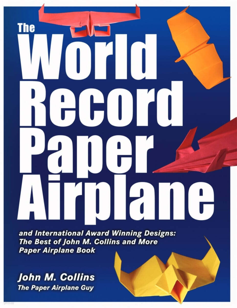 The World Record Paper Airplane and International Award Winning Designs: The Best of John M. Collins and More Paper Airplane Book