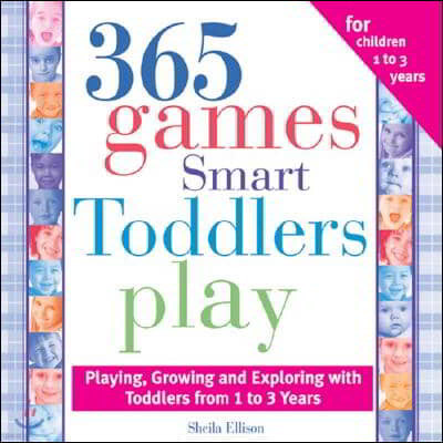 365 Games Smart Toddlers Play: Creative Time to Imagine, Grow and Learn