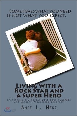 Living With a Rock Star and a Super Hero: Creating a new normal with Down Syndrome and Sensory Processing Disorder