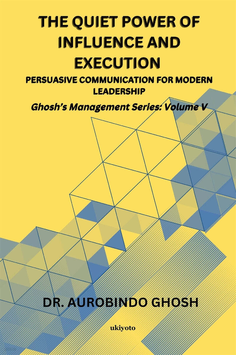 The Quiet Power of Influence and Execution Persuasive Communication for Modern Leadership