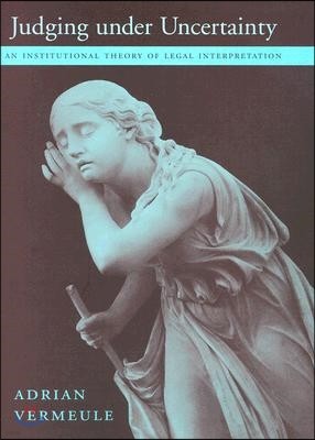 Judging Under Uncertainty: An Institutional Theory of Legal Interpretation