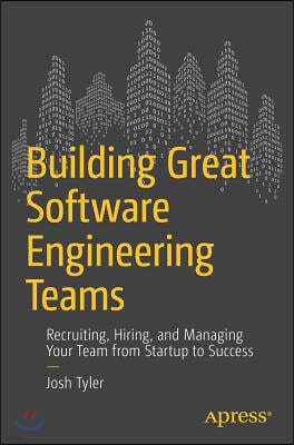 Building Great Software Engineering Teams: Recruiting, Hiring, and Managing Your Team from Startup to Success