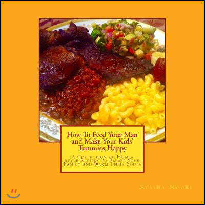 Createspace How to Feed Your Man and Make Your Kids' Tummies Happy: A Collection of Home-Style Recipes to Please Your Family and Warm Their Souls