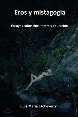 Eros y mistagogia: Ensayos sobre cine, teatro y educacion