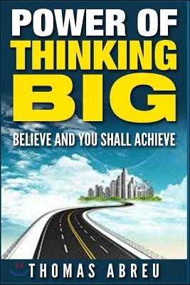 Power Of Thinking Big: Believe and You Shall Achieve
