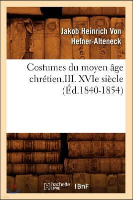 Costumes du moyen age chretien.III. XVIe siecle (Ed.1840-1854)