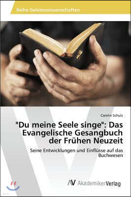 "Du meine Seele singe": Das Evangelische Gesangbuch der Fruhen Neuzeit