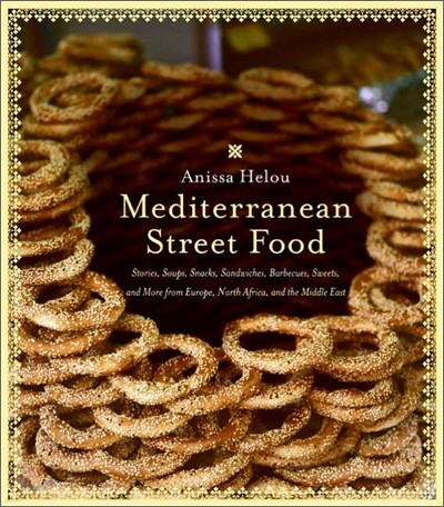 Mediterranean Street Food: Stories, Soups, Snacks, Sandwiches, Barbecues, Sweets, and More from Europe, North Africa, and the Middle East