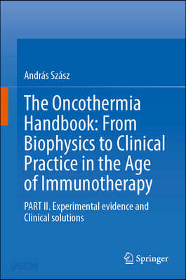 The Oncothermia Handbook: From Biophysics to Clinical Practice in the Age of Immunotherapy: Part II. Experimental Evidence and Clinical Solutions