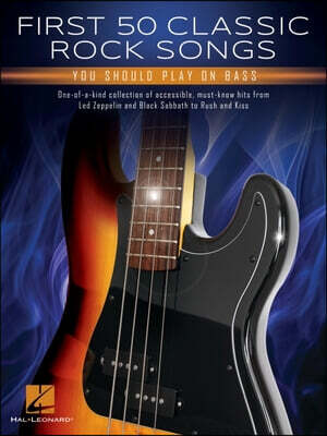 First 50 Classic Rock Songs You Should Play on Bass: One-Of-A-Kind Collection of Accessible, Must-Know Hits