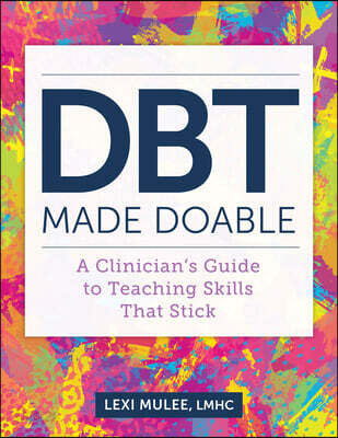 Dbt Made Doable: A Clinician's Guide to Teaching Skills That Stick