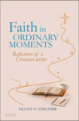 Faith in Ordinary Moments: Reflections of a Christian Writer