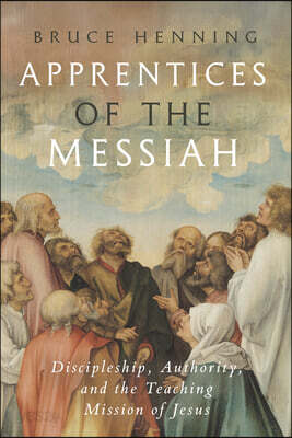Apprentices of the Messiah: Discipleship, Authority, and the Teaching Mission of Jesus