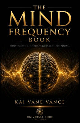 The Mind Frequency Book: How To Tune Into the Hidden Mind Frequency: Secret Elite Methods to Break Negative Loops and Attract Success, Power & Influen
