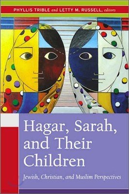 Hagar, Sarah, and Their Children: Jewish, Christian, and Muslim Perspectives