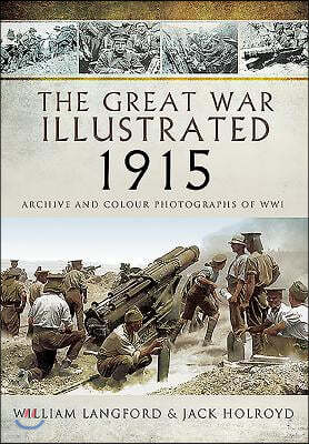 The Great War Illustrated 1915: Archive and Colour Photographs of Wwi
