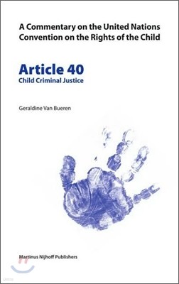 A Commentary on the United Nations Convention on the Rights of the Child, Article 40: Child Criminal Justice