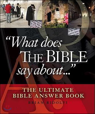 What Does the Bible Say about . . .: The Ultimate Bible Answer Book