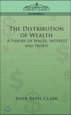 The Distribution of Wealth: A Theory of Wages, Interest and Profits